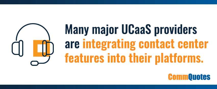 Many major UCaaS providers are integrating contact center features into their platforms.