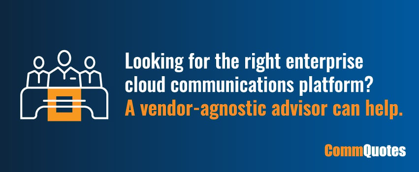 Looking for the right enterprise cloud communications platform? A vendor-agnostic advisor can help.
