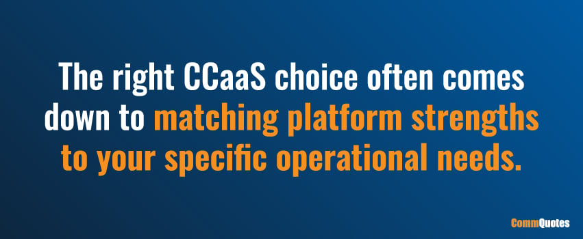 The right CCaaS choice often comes down to matching platform strengths to your specific operational needs.