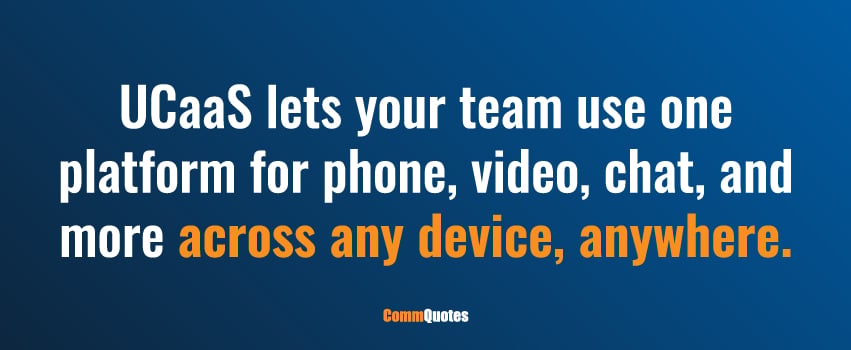 UCaaS lets your team use one platform for phone, video, chat, and more across any device, anywhere.