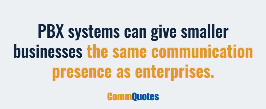 PBX systems can give smaller businesses the same communication presence as enterprises.