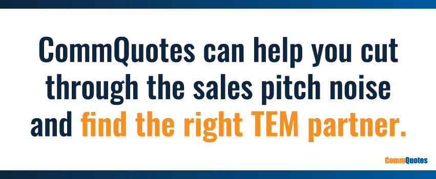 CommQuotes can help you cut through the sales pitch noise and find the right TEM partner.